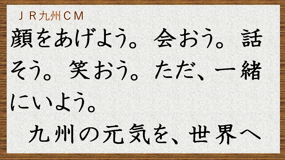 顔をあげよう。​ 会おう。​​ 話そう。​​ 笑おう。​​ ただ、一緒にいよう。 　九州の元気を、世界へ　ＪＲ九州　企業ＣＭ　ＨＫＴ48とのコラボ